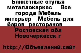 Банкетные стулья, металлокаркас. - Все города Мебель, интерьер » Мебель для баров, ресторанов   . Ростовская обл.,Новочеркасск г.